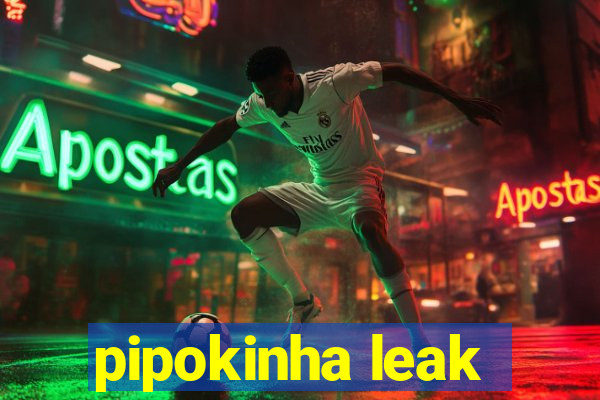 pipokinha leak